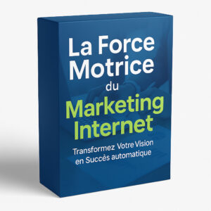 La Force Motrice du Marketing Internet – Transformez Votre Vision en Succès Automatique