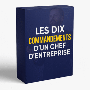 LES DIX COMMANDEMENTS D'UN CHEF D'ENTREPRISE