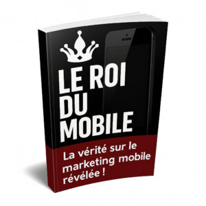 Le Roi du Mobile – La Vérité sur le Marketing Mobile Révélée !