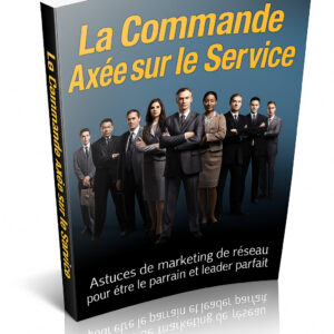 📘 Le Leader Centré sur le Service – Les Secrets pour Devenir un Mentor Inoubliable en Marketing de Réseau