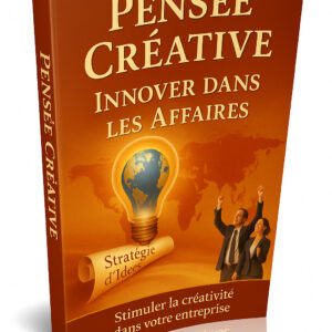 Pensée Créative : Innover dans les Affaires