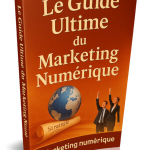 Le Guide Ultime du Marketing Numérique