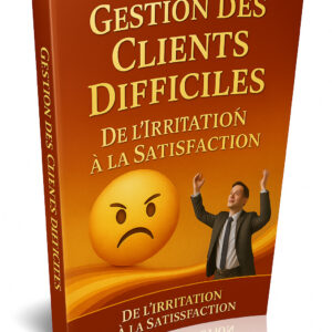 Gestion des Clients Difficiles  De l'Irritation à la Satisfaction