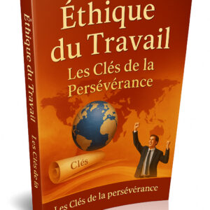 Éthique du Travail : Les Clés de la Persévérance