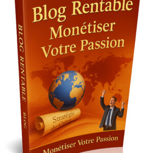 Blog Rentable : Monétiser Votre Passion